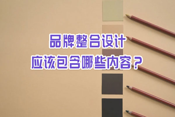 品牌整合設計應該包含哪些內容? 品牌整合設計應該包含哪些內容?