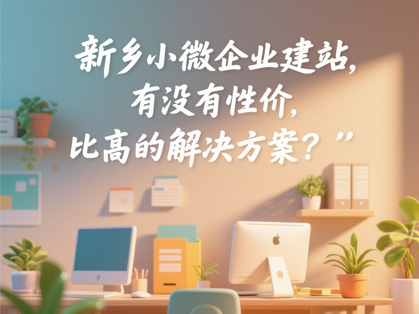 新鄉小微企業建站，有沒有性價比高的解決方案？