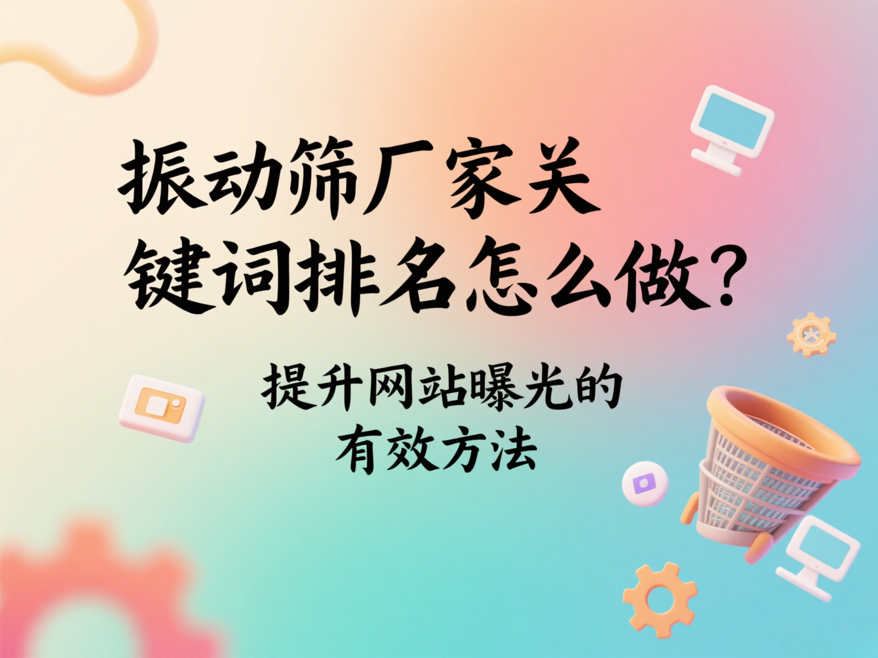 振動篩廠家關鍵詞排名怎么做？提升網站曝光的有效方法