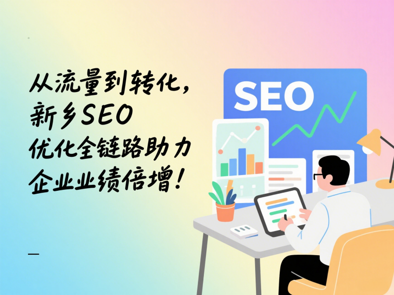 從流量到轉化，新鄉SEO優化全鏈路助力企業業績倍增！