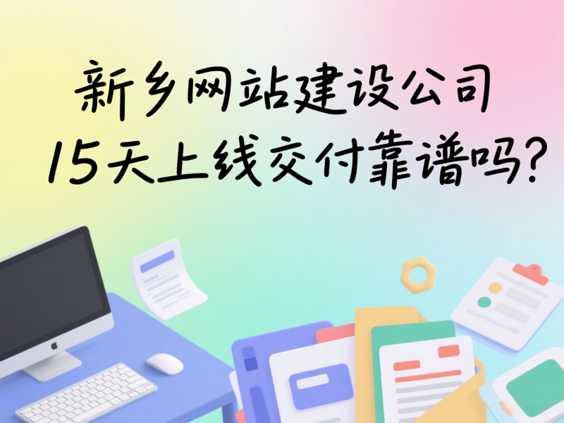 新鄉網站建設公司15天上線交付靠譜嗎？