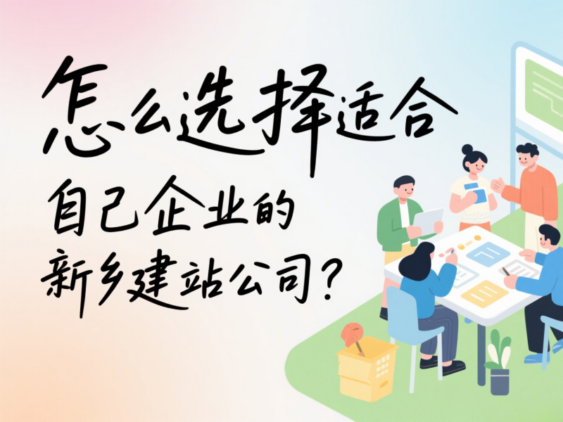怎么選擇適合自己企業的新鄉建站公司？